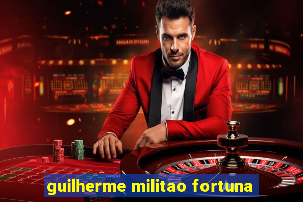 guilherme militao fortuna