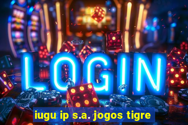 iugu ip s.a. jogos tigre