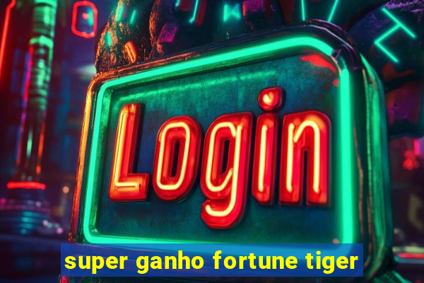 super ganho fortune tiger