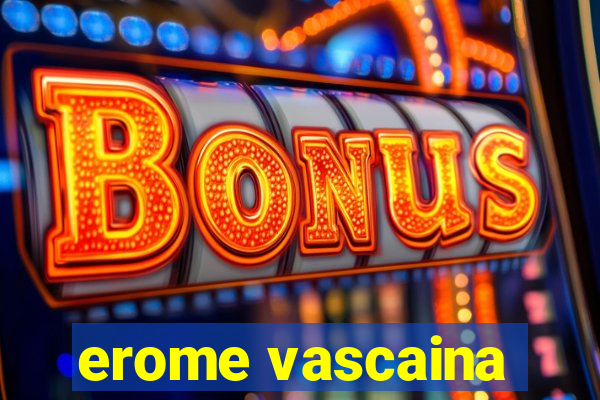 erome vascaina