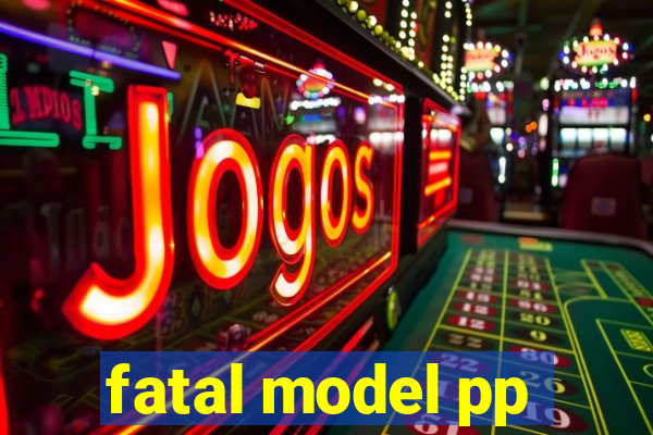 fatal model pp