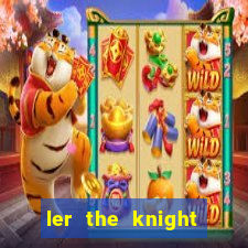 ler the knight king who returned with a god