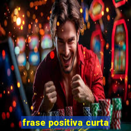 frase positiva curta