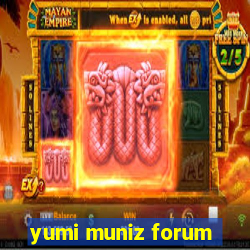 yumi muniz forum