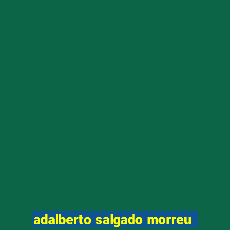 adalberto salgado morreu