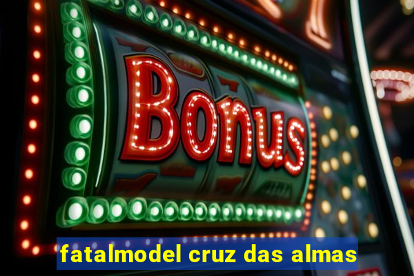 fatalmodel cruz das almas