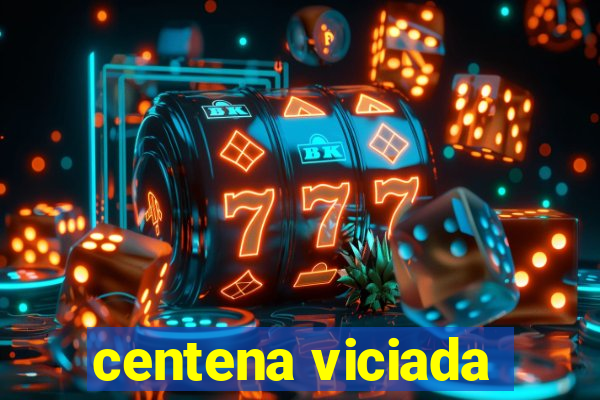 centena viciada