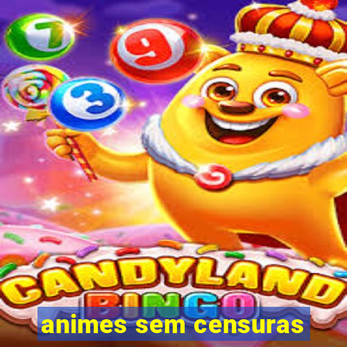 animes sem censuras