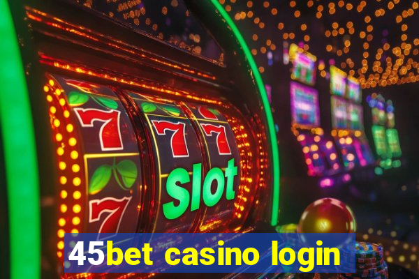 45bet casino login