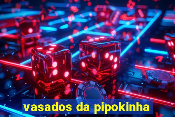 vasados da pipokinha