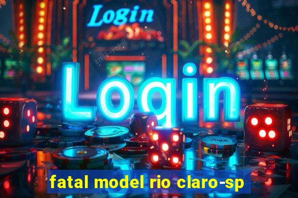 fatal model rio claro-sp