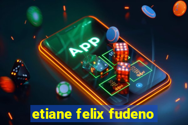 etiane felix fudeno