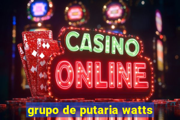 grupo de putaria watts