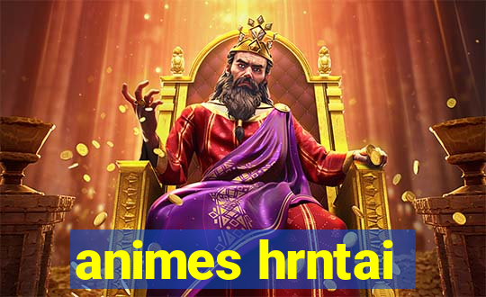 animes hrntai