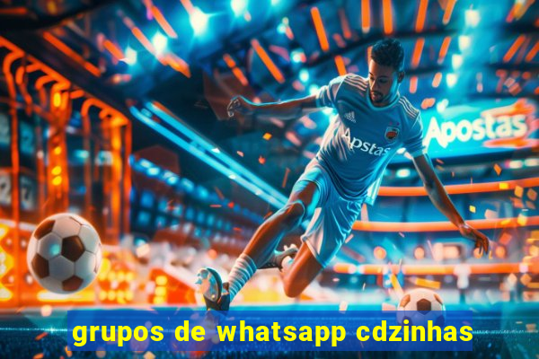 grupos de whatsapp cdzinhas