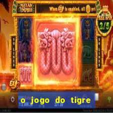 o jogo do tigre da dinheiro