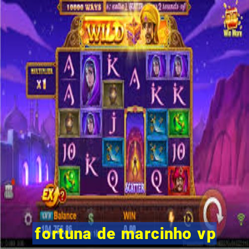 fortuna de marcinho vp