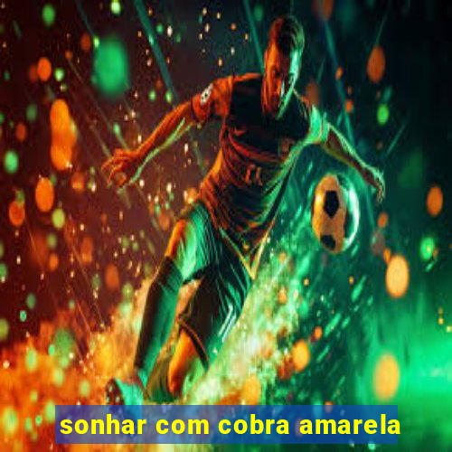 sonhar com cobra amarela