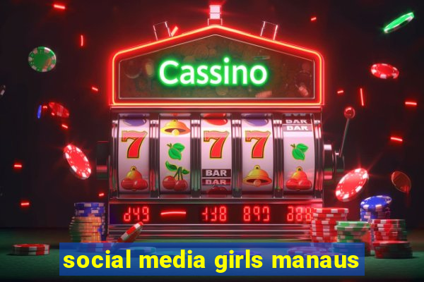 social media girls manaus