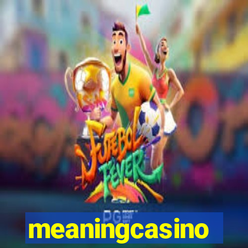 meaningcasino