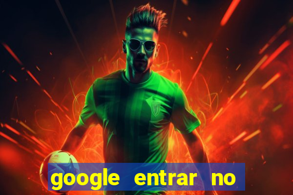 google entrar no jogo de c****