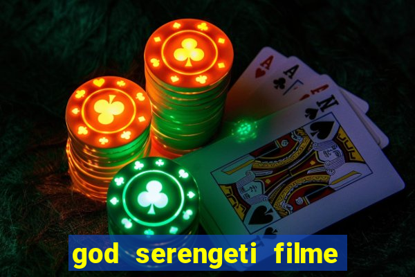 god serengeti filme completo dublado online