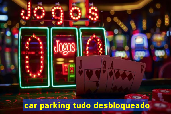 car parking tudo desbloqueado