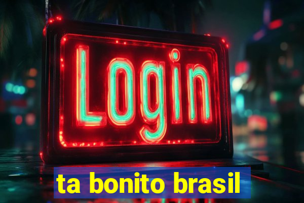 ta bonito brasil