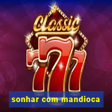 sonhar com mandioca