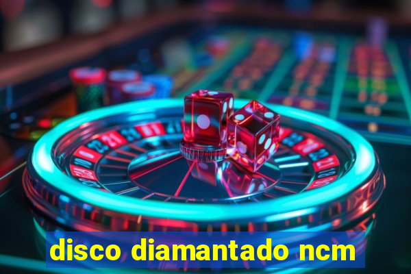 disco diamantado ncm