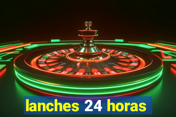 lanches 24 horas