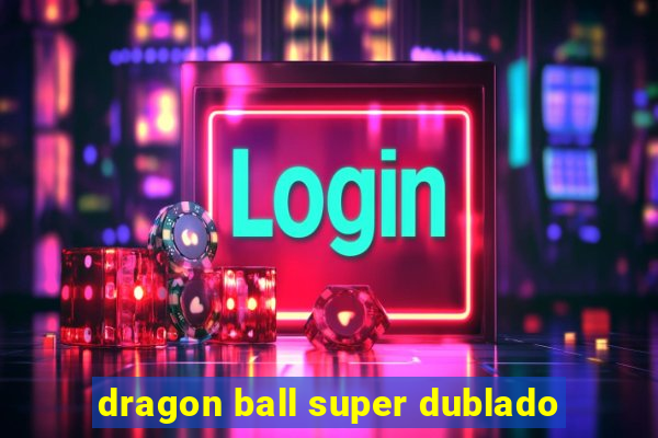 dragon ball super dublado