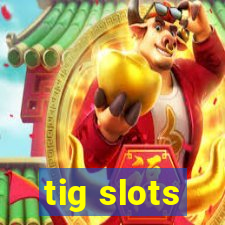 tig slots