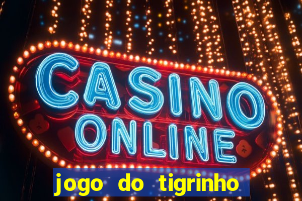 jogo do tigrinho sem deposito