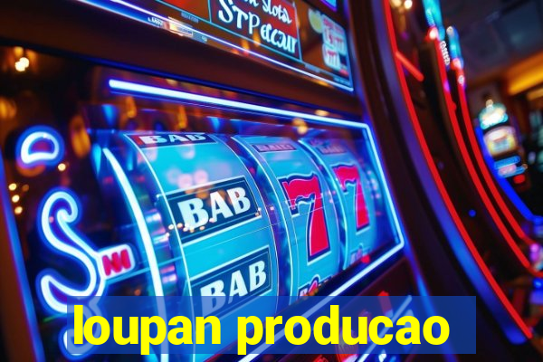 loupan producao