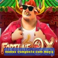 nomes composto com maya