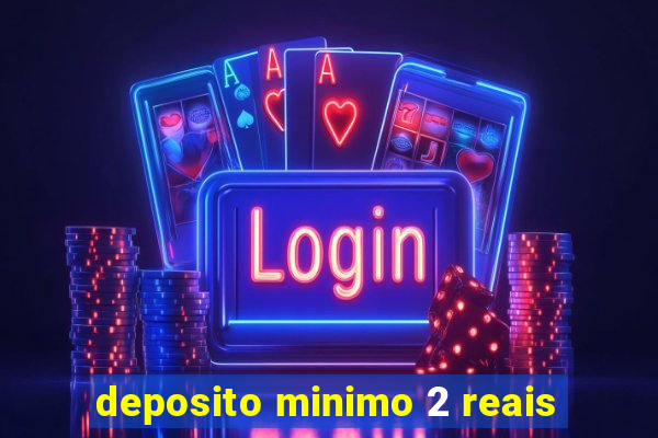 deposito minimo 2 reais