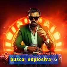 busca explosiva 6 jake carter morre