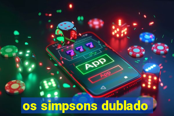 os simpsons dublado