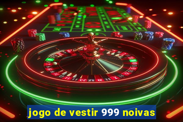 jogo de vestir 999 noivas