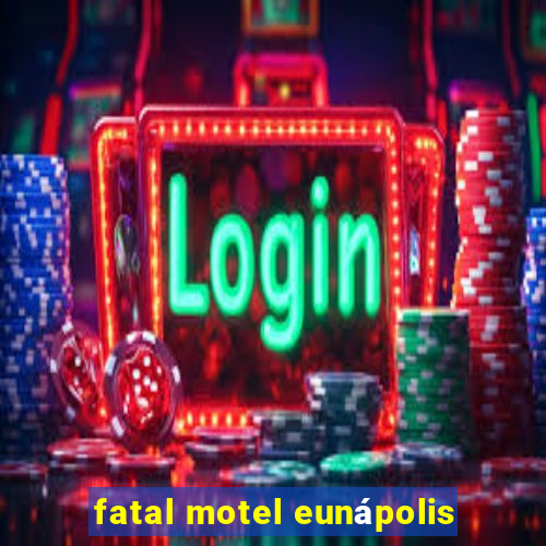 fatal motel eunápolis