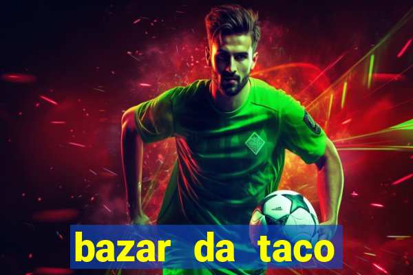 bazar da taco agendamento online