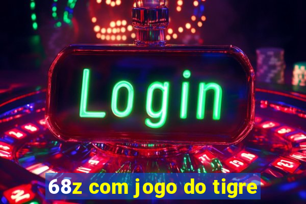 68z com jogo do tigre