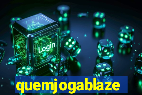 quemjogablaze