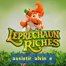 assistir alvin e os esquilos