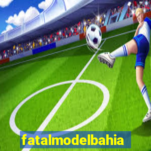 fatalmodelbahia