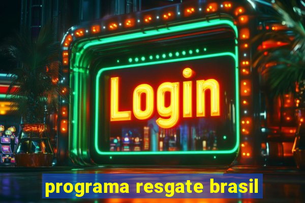 programa resgate brasil