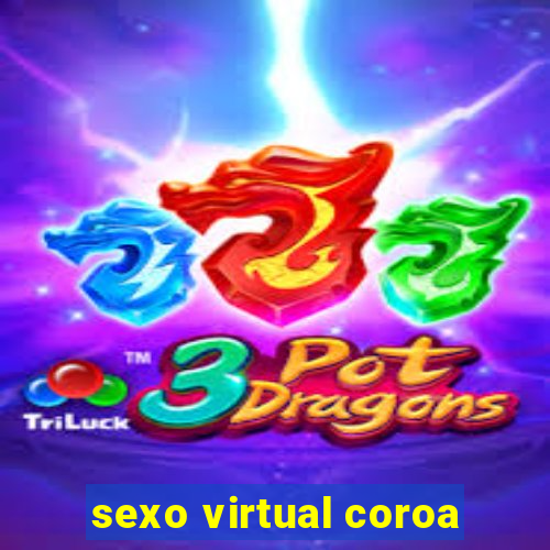 sexo virtual coroa