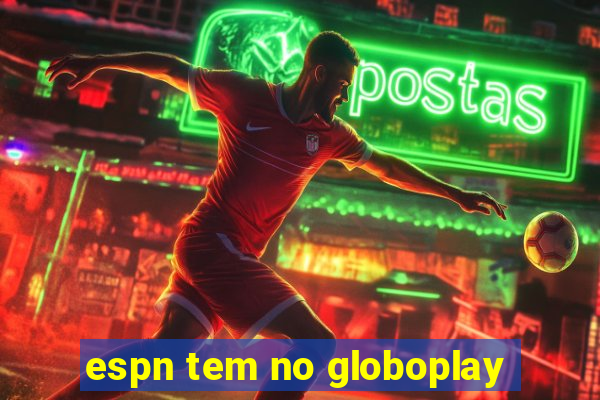 espn tem no globoplay