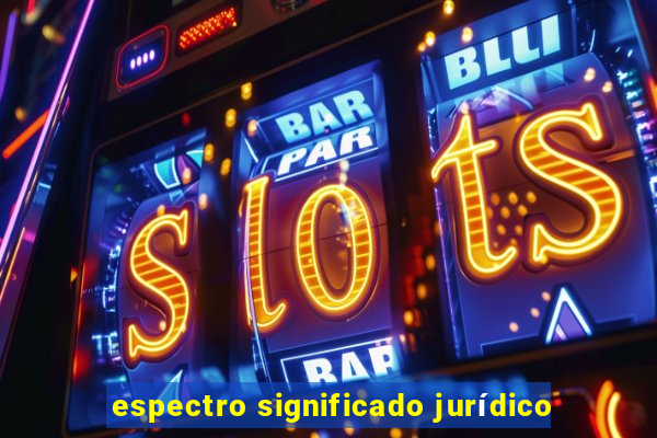 espectro significado jurídico